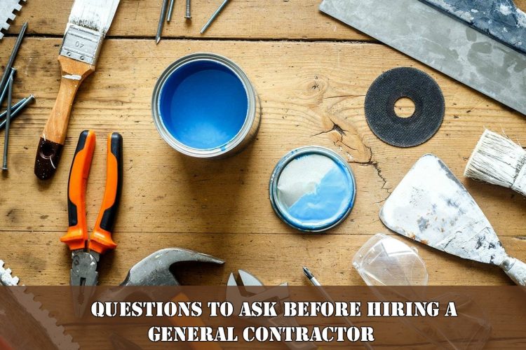 Questions to Ask Before Hiring a General Contractor